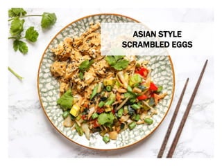 WHAT YOU NEED WHAT YOU NEED TO DO
ASIAN STYLE
SCRAMBLED EGGS
 