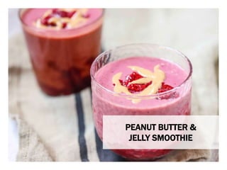WHAT YOU NEED WHAT YOU NEED TO DO
PEANUT BUTTER &
JELLY SMOOTHIE
 