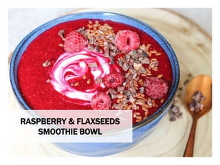 WHAT YOU NEED WHAT YOU NEED TO DO
RASPBERRY & FLAXSEEDS
SMOOTHIE BOWL
 
