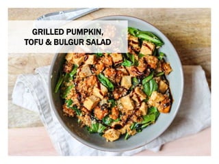 WHAT YOU NEED WHAT YOU NEED TO DO
GRILLED PUMPKIN,
TOFU & BULGUR SALAD
 