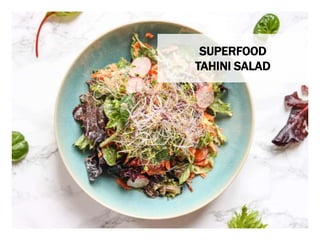 WHAT YOU NEED WHAT YOU NEED TO DO
SUPERFOOD
TAHINI SALAD
 