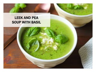 WHAT YOU NEED WHAT YOU NEED TO DO
LEEK AND PEA
SOUP WITH BASIL
 