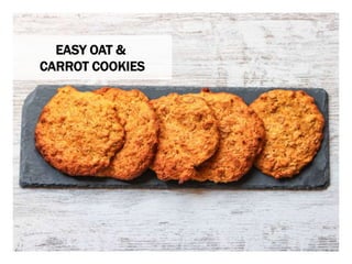 WHAT YOU NEED WHAT YOU NEED TO DO
EASY OAT &
CARROT COOKIES
 