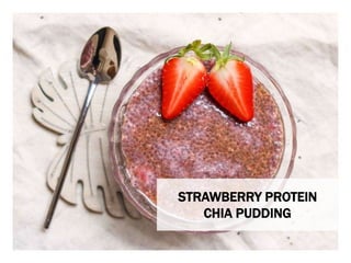 WHAT YOU NEED WHAT YOU NEED TO DO
STRAWBERRY PROTEIN
CHIA PUDDING
 
