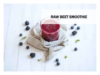 WHAT YOU NEED WHAT YOU NEED TO DO
RAW BEET SMOOTHIE
 