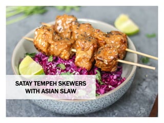 WHAT YOU NEED WHAT YOU NEED TO DO
SATAY TEMPEH SKEWERS
WITH ASIAN SLAW
 