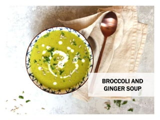 WHAT YOU NEED WHAT YOU NEED TO DO
BROCCOLI AND
GINGER SOUP
 