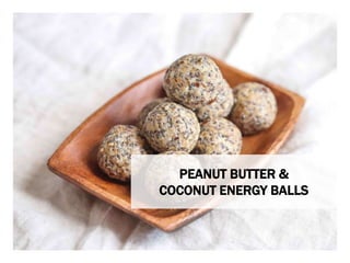 WHAT YOU NEED WHAT YOU NEED TO DO
PEANUT BUTTER &
COCONUT ENERGY BALLS
 