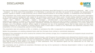 DISCLAIMER
The material that follows is a presentation of general background information about MPX Energia S.A. and its subsidiaries (collectively, “MPX” or the
“Company”) as of the date of the presentation. It is information in summary form and does not purport to be complete. No representation or
warranty, express or implied, is made concerning, and no reliance should be placed on, the accuracy, fairness, or completeness of this information.
This presentation may contain certain forward-looking statements and information relating to MPX that reflect the current views and/or expectations
of the Company and its management with respect to its performance, business and future events. Forward looking statements include, without
limitation, any statement that may predict, forecast, indicate or imply future results, performance or achievements, and may contain words like
“may”, “plan”, “believe”, “anticipate”, “expect”, “envisages”, “will likely result”, or any other words or phrases of similar meaning. Such
statements are subject to a number of risks, uncertainties and assumptions. We caution you that a number of important factors could cause actual
results to differ materially from the plans, objectives, expectations, estimates and intentions expressed in this presentation. In no event, neither the
Company, any of its affiliates, directors, officers, agents or employees nor any of the placement agents shall be liable before any third party
(including investors) for any investment or business decision made or action taken in reliance on the information and statements contained in this
presentation or for any consequential, special or similar damages.
This presentation does not constitute an offer, or invitation, or solicitation of an offer, to subscribe for or purchase any securities.
Neither this presentation nor anything contained herein shall form the basis of any contract or commitment whatsoever.
Recipients of this presentation are not to construe the contents of this summary as legal, tax or investment advice and recipients should consult their
own advisors in this regard.
The market and competitive position data, including market forecasts, used throughout this presentation were obtained from internal surveys, market
research, publicly available information and industry publications. Although we have no reason to believe that any of this information or these reports
are inaccurate in any material respect, we have not independently verified the competitive position, market share, market size, market growth or
other data provided by third parties or by industry or other publications. MPX, the placement agents and the underwriters do not make any
representation as to the accuracy of such information.
This presentation and its contents are proprietary information and may not be reproduced or otherwise disseminated in whole or in part without
MPX’s prior written consent.
2
 