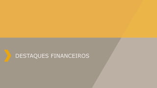 DESTAQUES FINANCEIROS
 