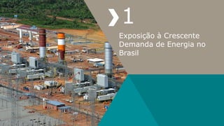 1
Exposição à Crescente
Demanda de Energia no
Brasil
 