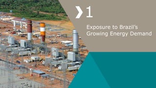 Exposure to Brazil’s
Growing Energy Demand
1
 