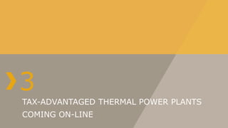 3
TAX-ADVANTAGED THERMAL POWER PLANTS
COMING ON-LINE
 