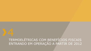 4
TERMOELÉTRICAS COM BENEFÍCIOS FISCAIS
ENTRANDO EM OPERAÇÃO A PARTIR DE 2012
 