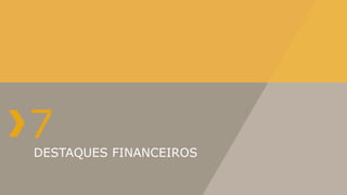 7
DESTAQUES FINANCEIROS
 