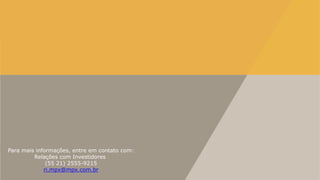 Para mais informações, entre em contato com:
         Relações com Investidores
              (55 21) 2555-9215
             ri.mpx@mpx.com.br
 