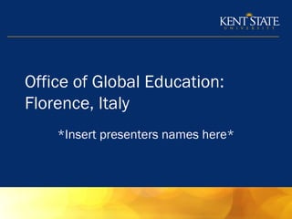 Office of Global Education:
Florence, Italy
*Insert presenters names here*
 