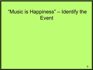6
“Music is Happiness” – Identify the
Event
 