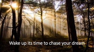 Wake up its time to chase your dream