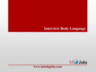 Interview Body Language




www.mindqjobs.com
 