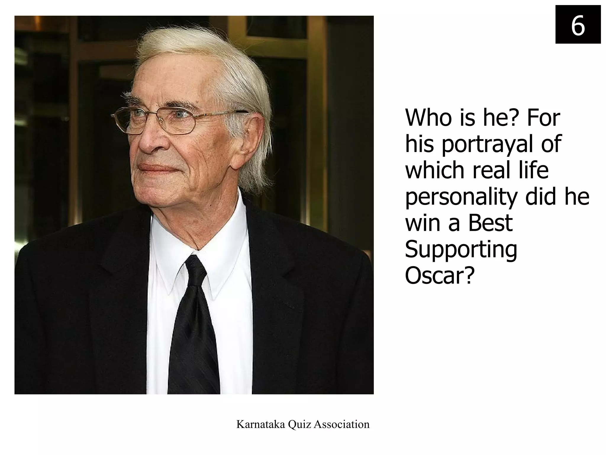 6 Who is he? For his portrayal of which real life personality did he win a Best Supporting Oscar? 