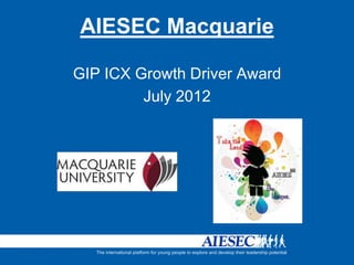 AIESEC Macquarie

GIP ICX Growth Driver Award
         July 2012
 