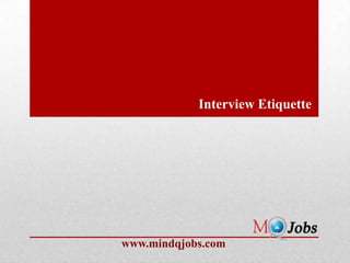 Interview Etiquette




www.mindqjobs.com
 
