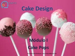Cake Design
Módulo I
Cake Pops
Formadora Alice Rodrigues | advr.rodrigues@gmail.com
 