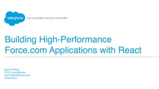 Building High-Performance
Force.com Applications with React
Kevin O’Hara
CTO // LevelEleven
kevin@leveleleven.com
@kevohara
 