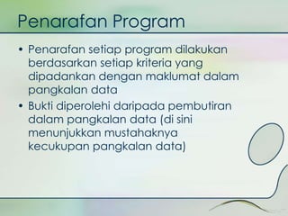 Penarafan Program 
• Penarafan setiap program dilakukan 
berdasarkan setiap kriteria yang 
dipadankan dengan maklumat dalam 
pangkalan data 
• Bukti diperolehi daripada pembutiran 
dalam pangkalan data (di sini 
menunjukkan mustahaknya 
kecukupan pangkalan data) 
 