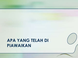 APA YANG TELAH DI 
PIAWAIKAN 
 