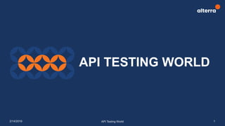 2/14/2019 API Testing World 1
API TESTING WORLD
 
