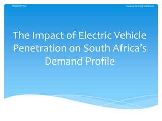 MQBNAV001                Naveed Ahmed Maqbool




The Impact of Electric Vehicle
Penetration on South Africa’s
      Demand Profile
 
