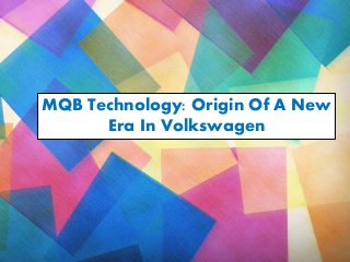 MQB Technology: Origin Of A New
Era In Volkswagen
 