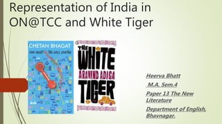 Representation of India in
ON@TCC and White Tiger
Heerva Bhatt
M.A. Sem.4
Paper 13 The New
Literature
Department of English,
Bhavnagar.
 