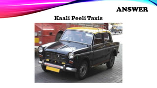 Kaali Peeli Taxis
ANSWER
 