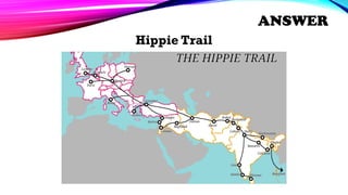 Hippie Trail
ANSWER
 