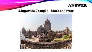 Lingaraja Temple, Bhubaneswar
ANSWER
 