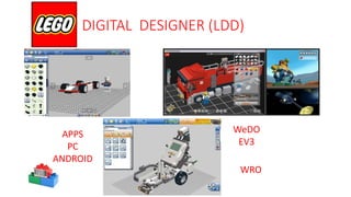 DIGITAL DESIGNER (LDD)
APPS
PC
ANDROID
WeDO
EV3
WRO
 
