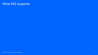 Think 2018 / March 20, 2018 / © 2018 IBM Corporation 14
What MQ supports
 