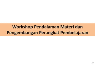 27
Workshop Pendalaman Materi dan
Pengembangan Perangkat Pembelajaran
 