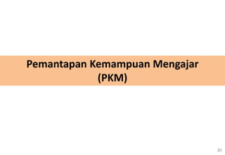 30
Pemantapan Kemampuan Mengajar
(PKM)
 