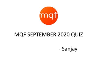 MQF SEPTEMBER 2020 QUIZ
- Sanjay
 