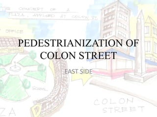 PEDESTRIANIZATION OF
COLON STREET
EAST SIDE
 