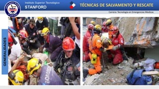 TÉCNICAS DE SALVAMENTO Y RESCATE
Carrera: Tecnología en Emergencias Medicas
GENERALIDADES
 
