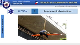 TÉCNICAS DE SALVAMENTO Y RESCATE
Carrera: Tecnología en Emergencias Medicas
GENERALIDADES
LECCIÓN 2 Rescate vertical o de alturas
 