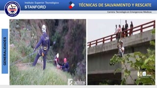 TÉCNICAS DE SALVAMENTO Y RESCATE
Carrera: Tecnología en Emergencias Medicas
GENERALIDADES
 