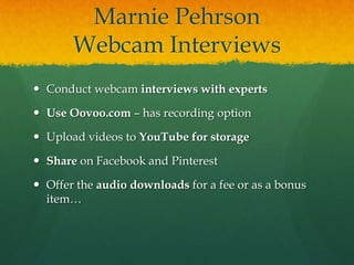 Marnie Pehrson
       Webcam Interviews
 Conduct webcam interviews with experts

 Use Oovoo.com – has recording option

...