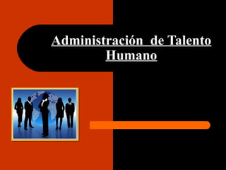 Administración de Talento
Humano
 
