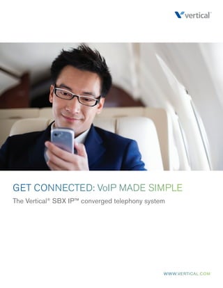 WWW.VERTICAL.COM 
Vertical Wave IP 500™ 
GET CONNECTED: VoIP MADE SIMPLE 
The Vertical® SBX IP™ converged telephony system  